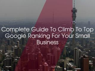Complete Guide To Climb To Top Google Ranking For Your Small Business.ppt