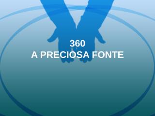 360 - A PRECIOSA FONTE.ppt