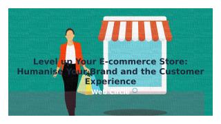Level up your e-commerce store-Humanise your brand and the Customer Experience.pptx